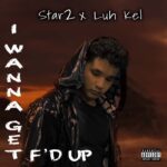 Star2 (@Star2Official) f/ Luh Kel (@lifewluhkel) – “I Wanna Get F’D Up” (Video)